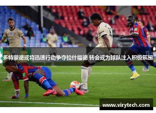 多特蒙德或将迅速行动争夺拉什福德 转会或为球队注入积极氛围