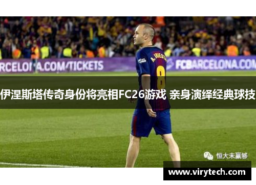 伊涅斯塔传奇身份将亮相FC26游戏 亲身演绎经典球技