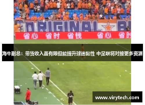 海牛副总：带货收入虽有限但能提升球迷黏性 中足联将对接更多资源
